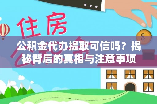 金普新区公积金代办提取可信吗？揭秘背后的真相与注意事项