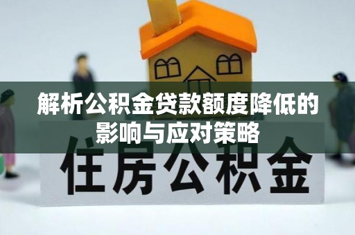 金普新区解析公积金贷款额度降低的影响与应对策略