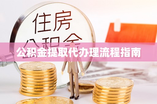 金普新区公积金提取代办理流程指南