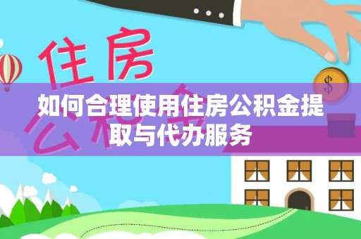 金普新区如何合理使用住房公积金提取与代办服务