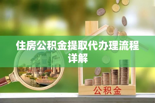 金普新区住房公积金提取代办理流程详解
